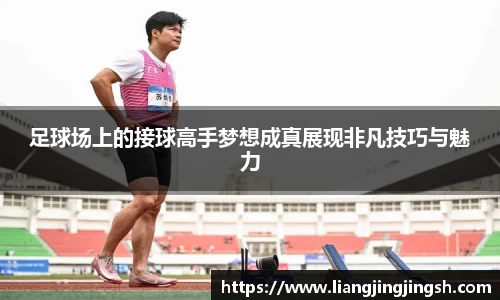 足球场上的接球高手梦想成真展现非凡技巧与魅力